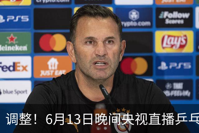 调整！6月13日晚间央视直播乒乓球有变，陈熠冲决赛，首金诞生！